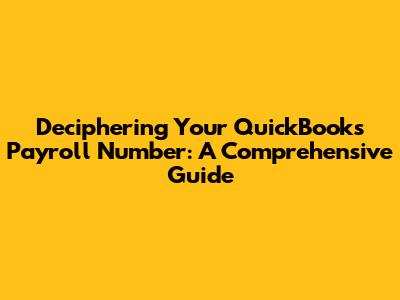 Deciphering Your QuickBooks Payroll Number: A Comprehensive Guide