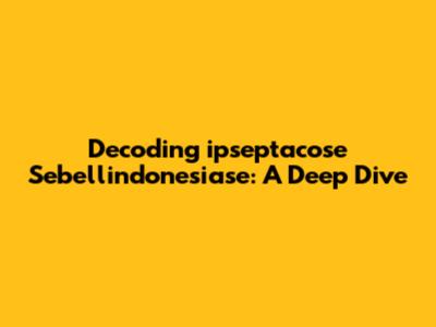 Decoding "ipseptacose Sebellindonesiase": A Deep Dive