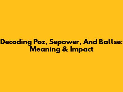 Decoding 'Poz,' 'Sepower,' And 'Ballse': Meaning & Impact