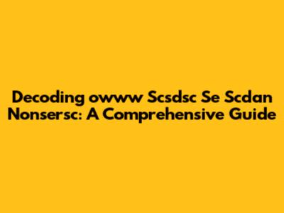Decoding 'owww Scsdsc Se Scdan Nonsersc': A Comprehensive Guide