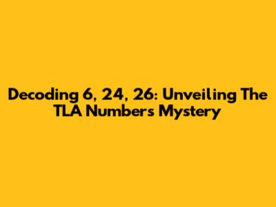 Decoding 6, 24, 26: Unveiling The TLA Numbers Mystery