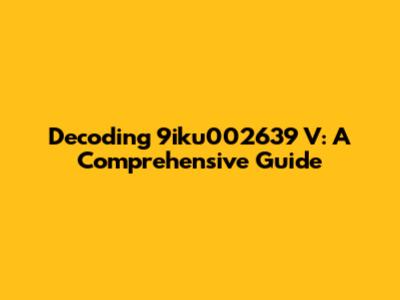 Decoding 9iku002639 V: A Comprehensive Guide