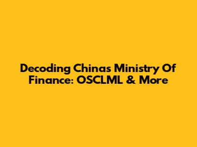 Decoding China's Ministry Of Finance: OSCLML & More