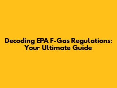 Decoding EPA F-Gas Regulations: Your Ultimate Guide