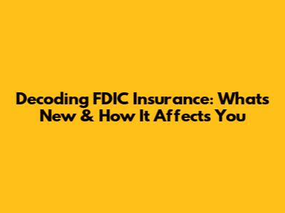 Decoding FDIC Insurance: What's New & How It Affects You