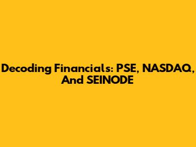 Decoding Financials: PSE, NASDAQ, And SEINODE