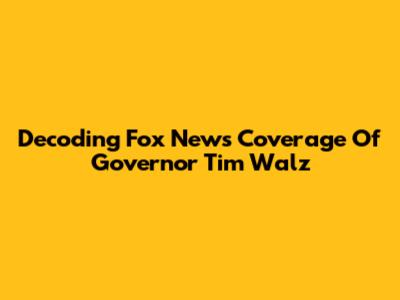 Decoding Fox News' Coverage Of Governor Tim Walz