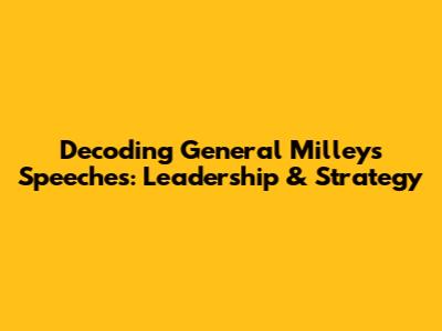 Decoding General Milley's Speeches: Leadership & Strategy