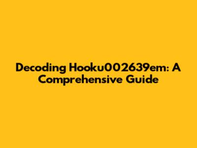 Decoding Hooku002639em: A Comprehensive Guide