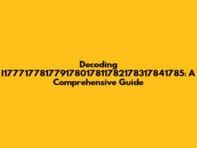 Decoding I177717781779178017811782178317841785: A Comprehensive Guide