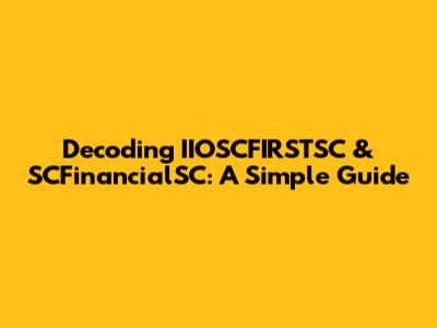 Decoding IIOSCFIRSTSC & SCFinancialSC: A Simple Guide
