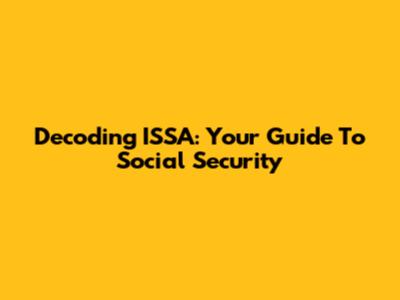 Decoding ISSA: Your Guide To Social Security