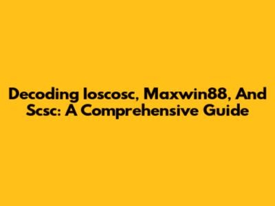 Decoding Ioscosc, Maxwin88, And Scsc: A Comprehensive Guide