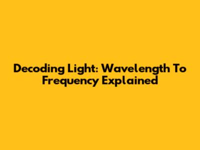 Decoding Light: Wavelength To Frequency Explained