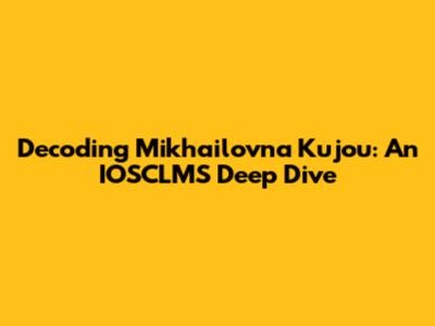 Decoding Mikhailovna Kujou: An IOSCLMS Deep Dive