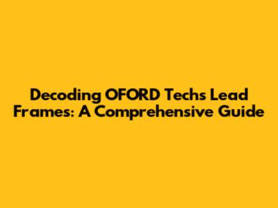 Decoding OFORD Tech's Lead Frames: A Comprehensive Guide