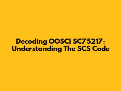 Decoding OOSCI SC75217: Understanding The SCS Code