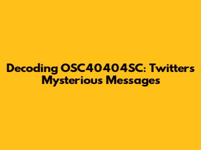 Decoding OSC40404SC: Twitter's Mysterious Messages