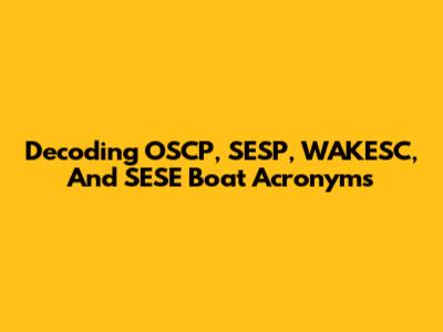 Decoding OSCP, SESP, WAKESC, And SESE Boat Acronyms