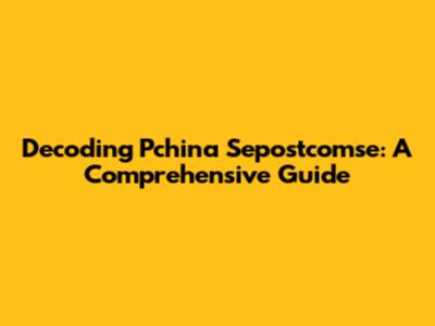 Decoding Pchina Sepostcomse: A Comprehensive Guide