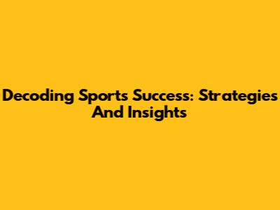 Decoding Sports Success: Strategies And Insights
