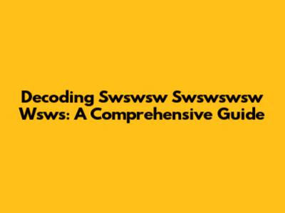 Decoding Swswsw Swswswsw Wsws: A Comprehensive Guide