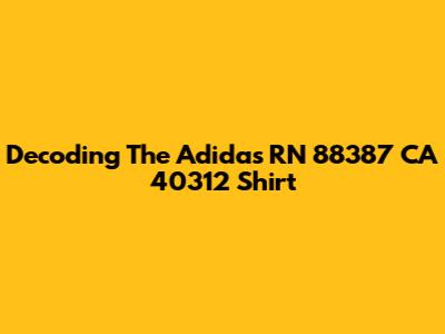 Decoding The Adidas RN 88387 CA 40312 Shirt
