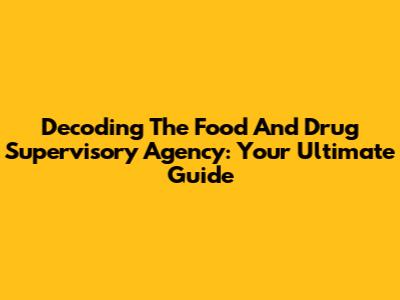Decoding The Food And Drug Supervisory Agency: Your Ultimate Guide