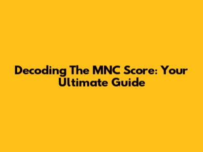 Decoding The MNC Score: Your Ultimate Guide