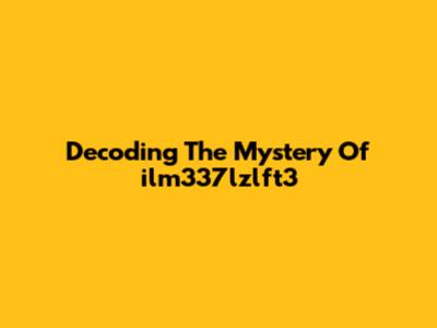 Decoding The Mystery Of 'ilm337lzlft3'