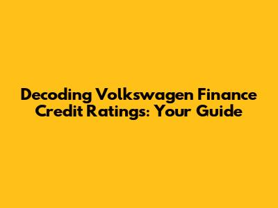 Decoding Volkswagen Finance Credit Ratings: Your Guide