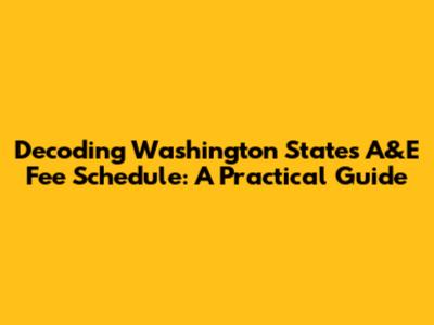 Decoding Washington State's A&E Fee Schedule: A Practical Guide