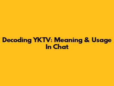 Decoding YKTV: Meaning & Usage In Chat