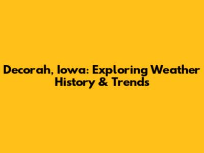 Decorah, Iowa: Exploring Weather History & Trends