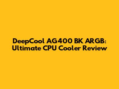 DeepCool AG400 BK ARGB: Ultimate CPU Cooler Review