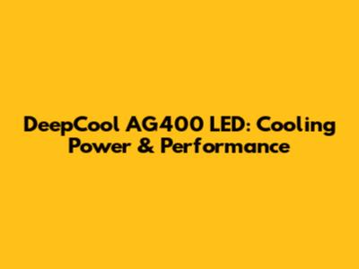 DeepCool AG400 LED: Cooling Power & Performance