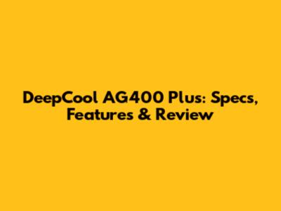 DeepCool AG400 Plus: Specs, Features & Review