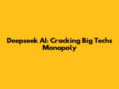 Deepseek AI: Cracking Big Tech's Monopoly