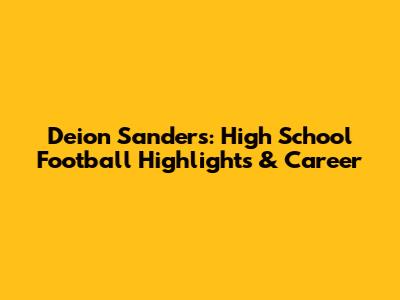 Deion Sanders: High School Football Highlights & Career