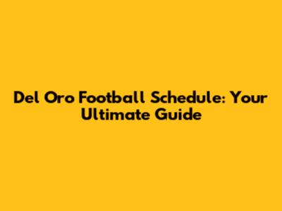Del Oro Football Schedule: Your Ultimate Guide