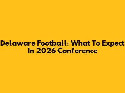 Delaware Football: What To Expect In 2026 Conference