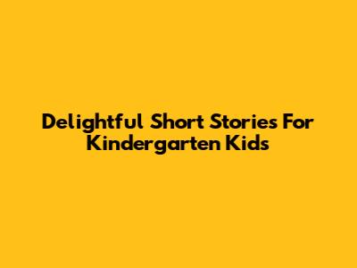 Delightful Short Stories For Kindergarten Kids