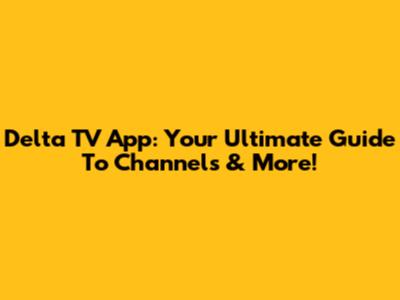 Delta TV App: Your Ultimate Guide To Channels & More!