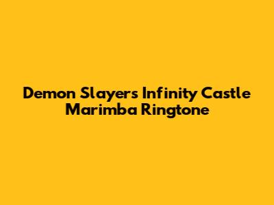 Demon Slayer's Infinity Castle Marimba Ringtone