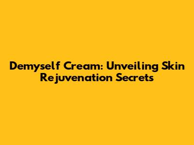 Demyself Cream: Unveiling Skin Rejuvenation Secrets