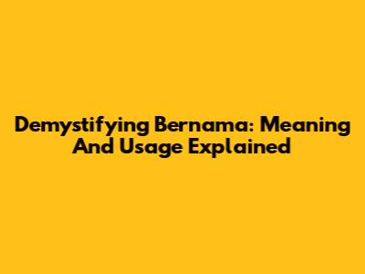 Demystifying 'Bernama': Meaning And Usage Explained