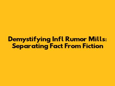 Demystifying Infl Rumor Mills: Separating Fact From Fiction
