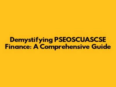Demystifying PSEOSCUASCSE Finance: A Comprehensive Guide