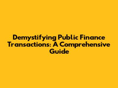 Demystifying Public Finance Transactions: A Comprehensive Guide