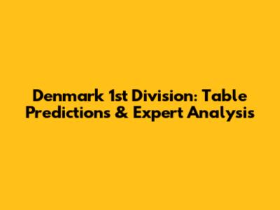 Denmark 1st Division: Table Predictions & Expert Analysis